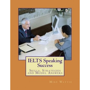 Ielts Speaking Success: Skills, Strategies and Model Answers, Mike Wattie (Author) Ielts Speaking Success: Skills, Strategies and Model Answers, Mike Wattie (Author)