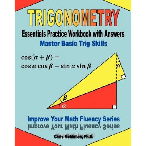 Trigonometry Essentials Practice Workbook with Answers: Master Basic Trig Skills: Improve Your Math Fluency Series, Chris McMullen Ph. D. (Author)