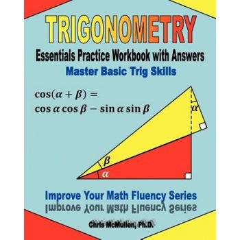 Trigonometry Essentials Practice Workbook with Answers: Master Basic Trig Skills: Improve Your Math Fluency Series, Chris McMullen Ph. D. (Author) Trigonometry Essentials Practice Workbook with Answers: Master Basic Trig Skills: Improve Your Math Fluency Series, Chris McMullen Ph. D. (Author)