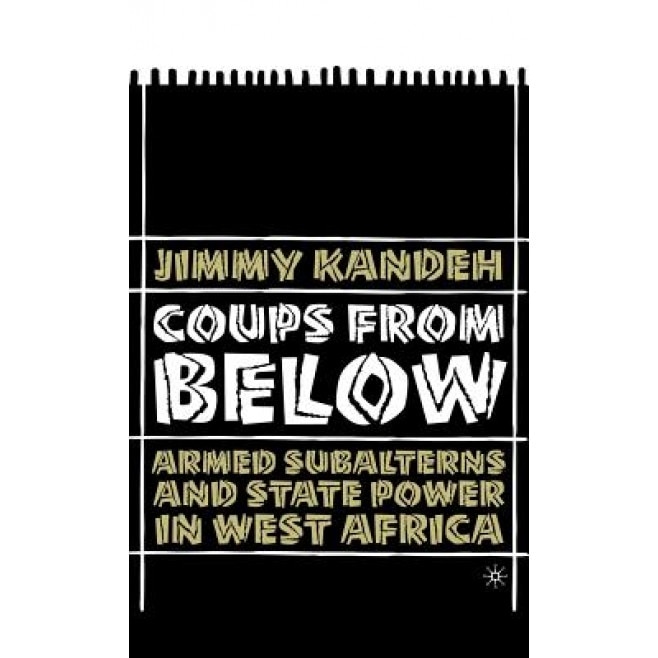 Coups from Below: Armed Subalterns and State Power in West Africa, Jimmy Kandeh (Author)