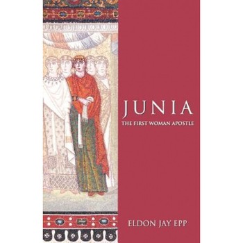 Junia: The First Woman Apostle, Eldon Jay Epp Junia: The First Woman Apostle, Eldon Jay Epp
