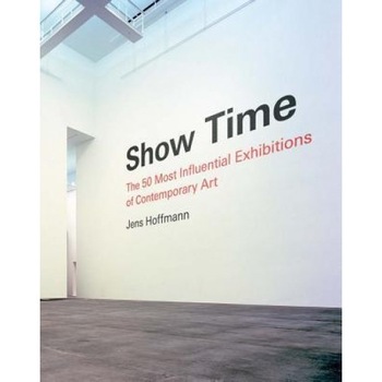 Show Time: The 50 Most Influential Exhibitions of Contemporary Art, Jens Hoffmann (Author) Show Time: The 50 Most Influential Exhibitions of Contemporary Art, Jens Hoffmann (Author)