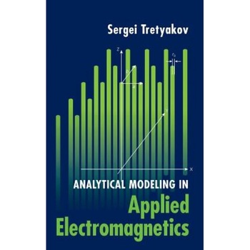 Analytical Modeling in Applied Electromagnetics, Sergei Tretyakov (Author) Analytical Modeling in Applied Electromagnetics, Sergei Tretyakov (Author)