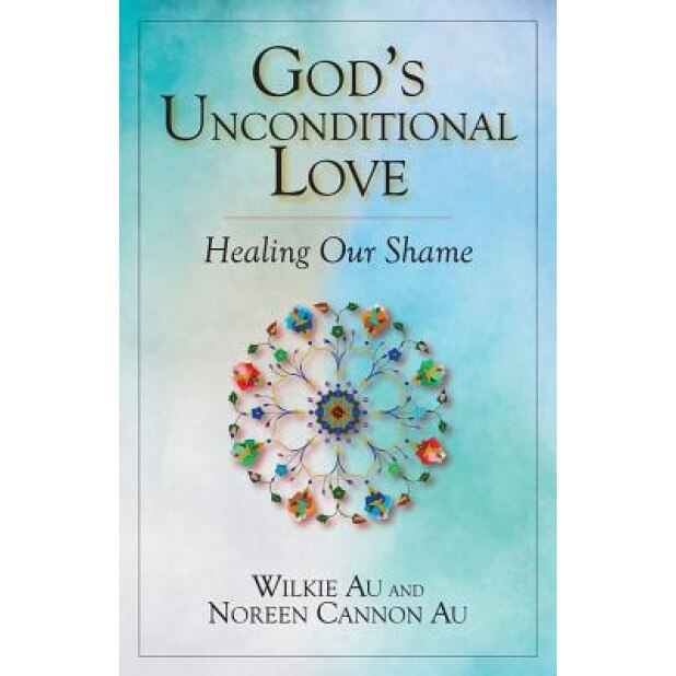 God's Unconditional Love: Healing Our Shame, Wilkie Au (Author)