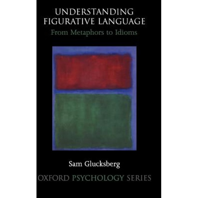 Understanding Figurative Language: From Metaphor to Idioms - Sam Glucksberg (Author)