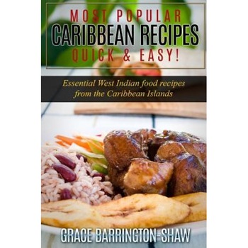 Most Popular Caribbean Recipes Quick & Easy!: Essential West Indian Food Recipes from the Caribbean Islands, Grace Barrington-Shaw (Author) Most Popular Caribbean Recipes Quick & Easy!: Essential West Indian Food Recipes from the Caribbean Islands, Grace Barrington-Shaw (Author)