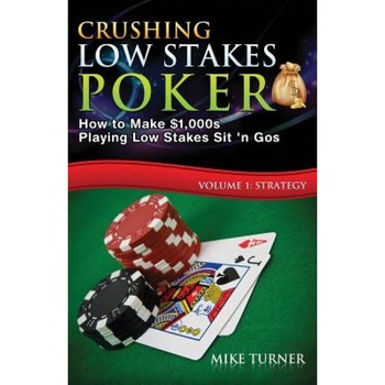 Crushing Low Stakes Poker: How to Make $1,000s Playing Low Stakes Sit 'n Gos, Volume 1: Strategy, Mike Turner (Author) Crushing Low Stakes Poker: How to Make $1,000s Playing Low Stakes Sit 'n Gos, Volume 1: Strategy, Mike Turner (Author)