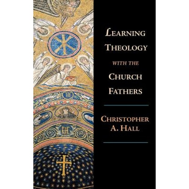 Learning Theology with the Church Fathers, Christopher A. Hall