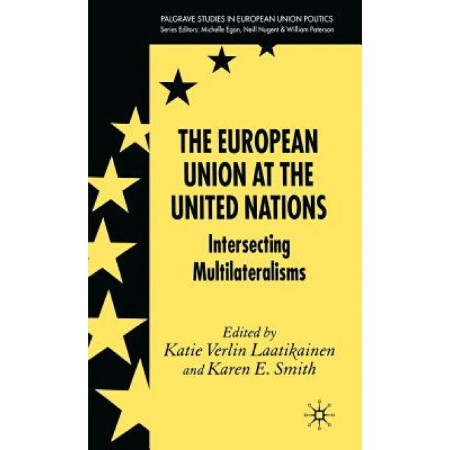 The European Union at the United Nations: Intersecting Multilateralisms, Katie Verlin Laatikainen (Editor)