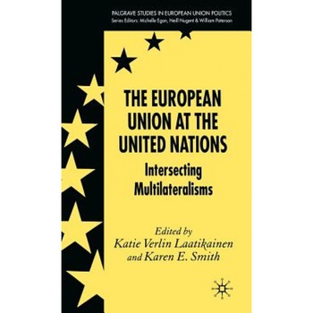 The European Union at the United Nations: Intersecting Multilateralisms, Katie Verlin Laatikainen (Editor) The European Union at the United Nations: Intersecting Multilateralisms, Katie Verlin Laatikainen (Editor)