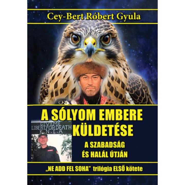 A sólyom embere küldetése - A szabadság és halál útján - Cey-Bert Róbert Gyula