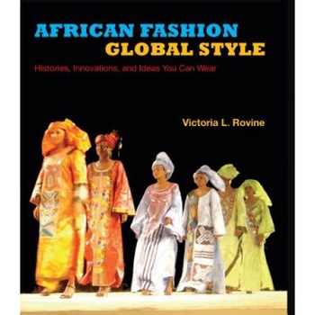 African Fashion, Global Style: Histories, Innovations, and Ideas You Can Wear, Victoria L. Rovine (Author) African Fashion, Global Style: Histories, Innovations, and Ideas You Can Wear, Victoria L. Rovine (Author)