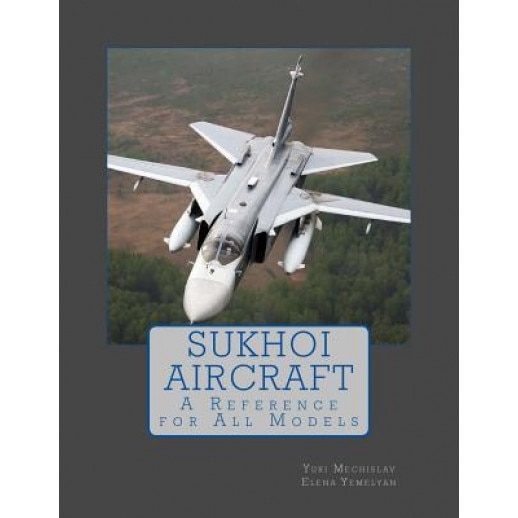 Sukhoi Aircraft: A Reference for All Models, Yuri Mechislav (Author)