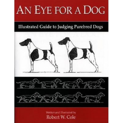An Eye for a Dog: Illustrated Guide to Judging Purebred Dogs, Robert W. Cole