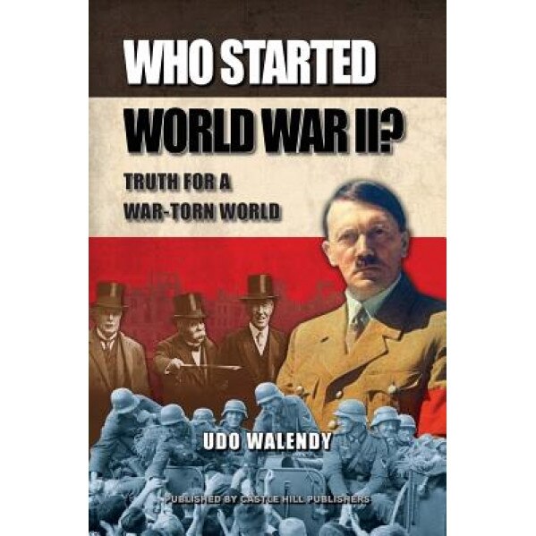 Who Started World War II: Truth for a War-Torn World, Udo Walendy (Author)