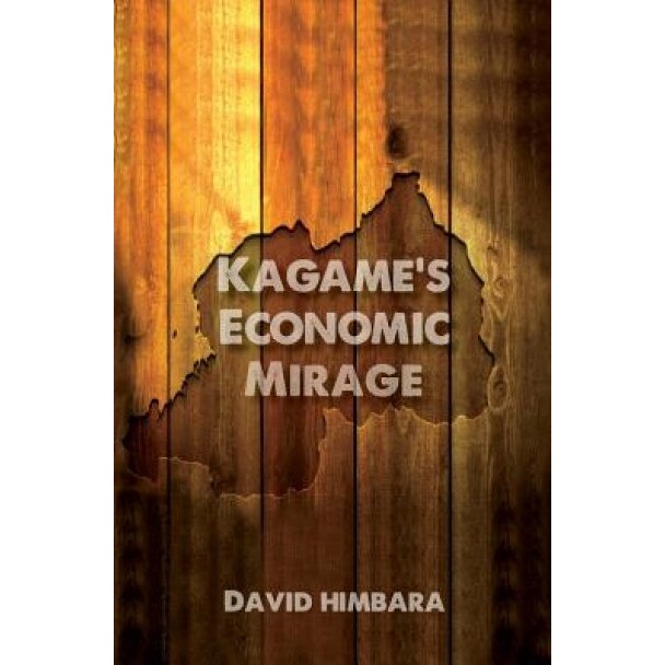 Kagame's Economic Mirage, David Himbara (Author)