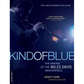 Kind of Blue: The Making of the Miles Davis Masterpiece, Ashley Kahn Kind of Blue: The Making of the Miles Davis Masterpiece, Ashley Kahn