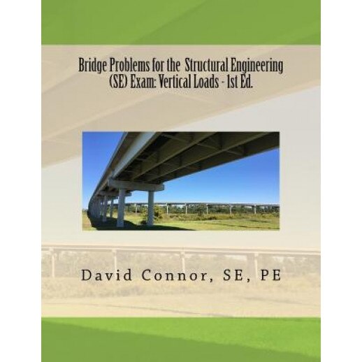 Bridge Problems for the Structural Engineering (Se) Exam: Vertical Loads, David Connor Se (Author)