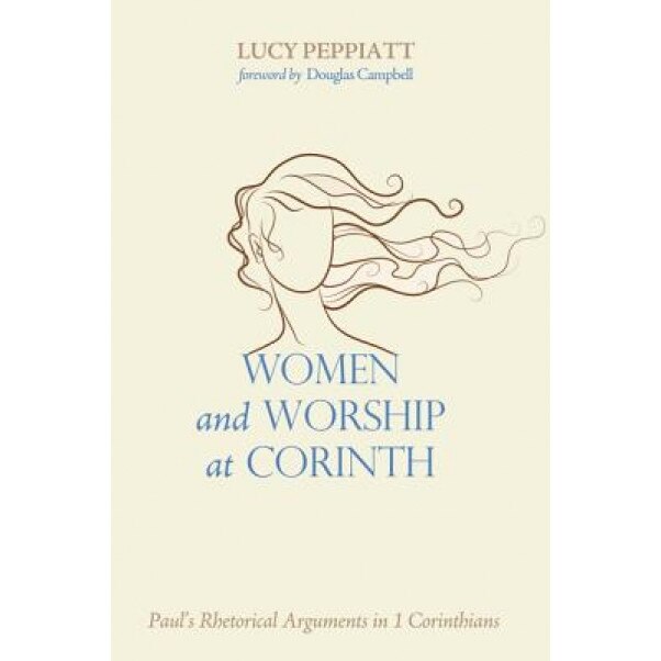 Women and Worship at Corinth: Paul's Rhetorical Arguments in 1 Corinthians, Lucy Peppiatt (Author)
