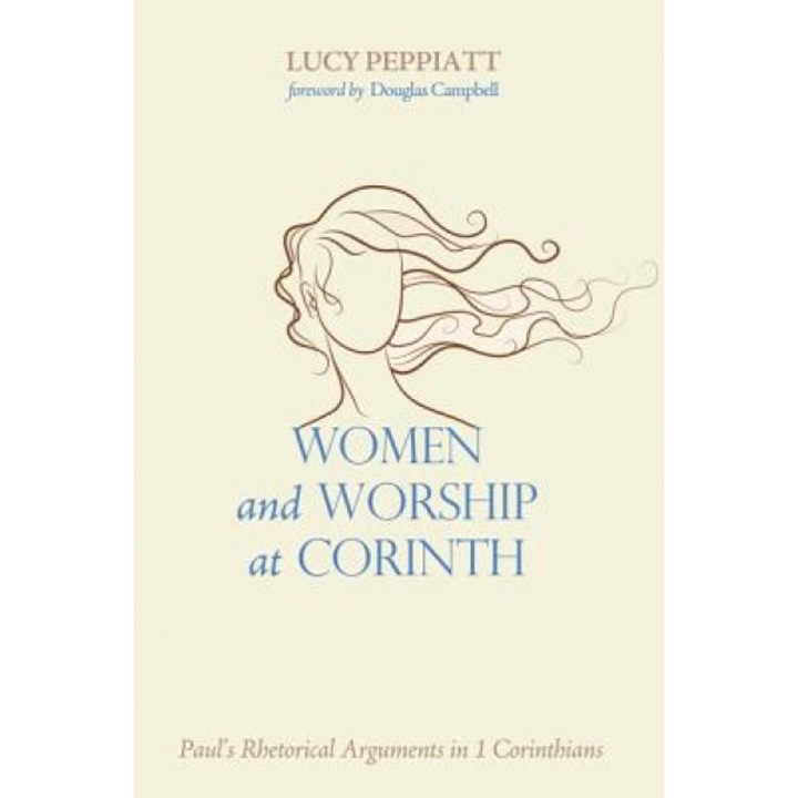 Women and Worship at Corinth: Paul's Rhetorical Arguments in 1 Corinthians, Lucy Peppiatt (Author)