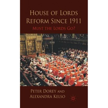 House of Lords Reform Since 1911: Must the Lords Go?, Peter Dorey (Author) House of Lords Reform Since 1911: Must the Lords Go?, Peter Dorey (Author)