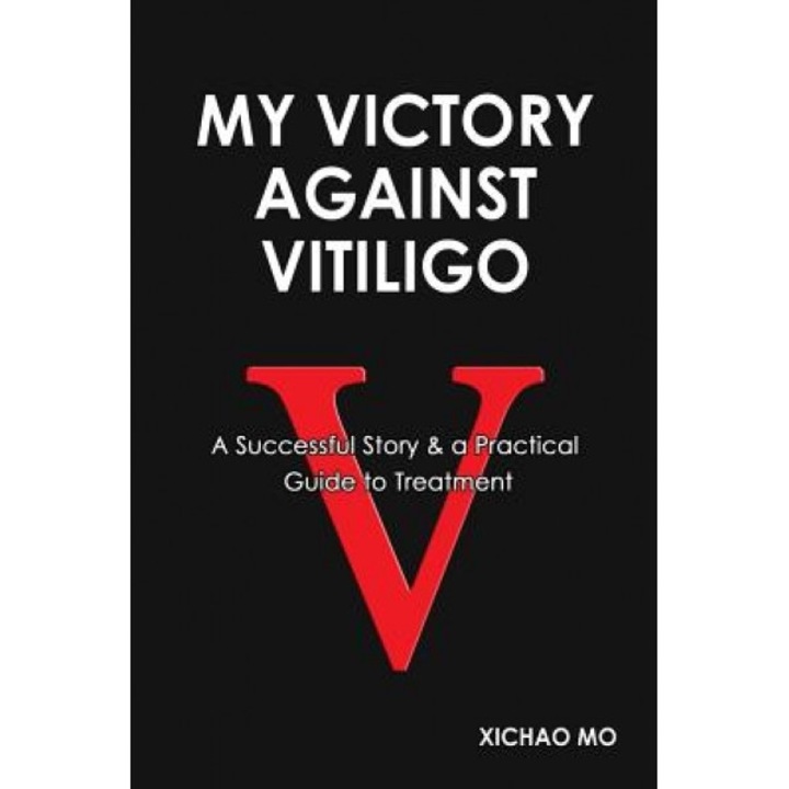 My Victory Against Vitiligo: A Successful Story and a Practical Guide to Treatment, Xichao Mo (Author)
