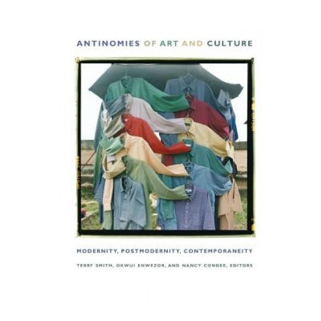 Antinomies of Art and Culture: Modernity, Postmodernity, Contemporaneity,