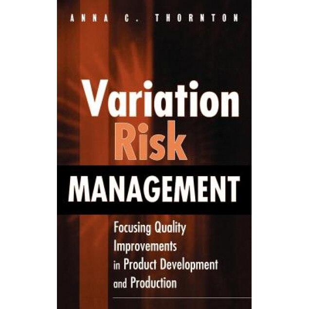 Variation Risk Management: Focusing Quality Improvements in Product Development and Production, Anna C. Thornton (Author)