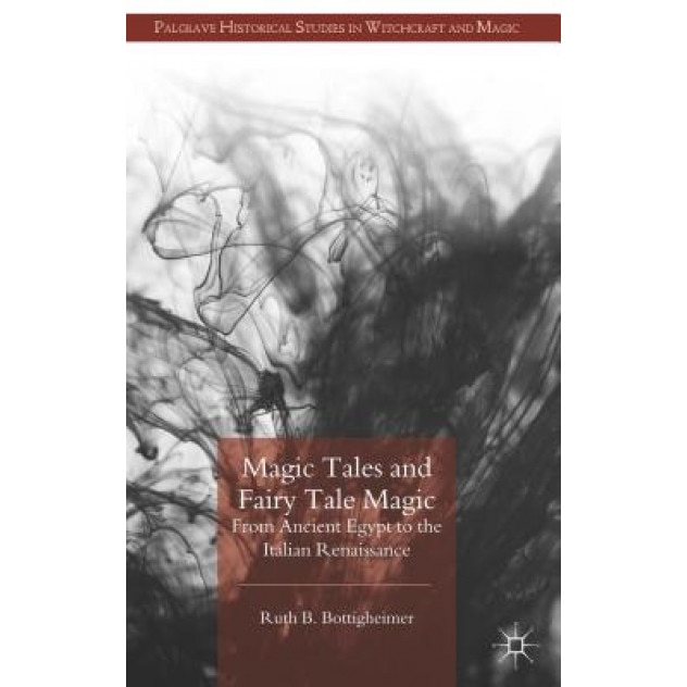 Magic Tales and Fairy Tale Magic: From Ancient Egypt to the Italian Renaissance, Ruth Bottigheimer (Author)