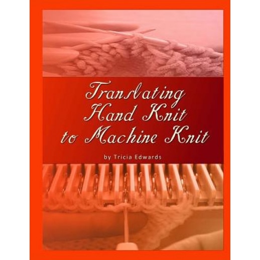 Translating Hand Knit to Machine Knit, Tricia L. Edwards (Author)