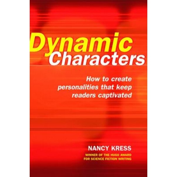 Dynamic Characters: How to Create Personalities That Keep Readers Captivated, Nancy Kress