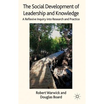 The Social Development of Leadership and Knowledge: A Reflexive Inquiry Into Research and Practice - Robert Warwick (Author) The Social Development of Leadership and Knowledge: A Reflexive Inquiry Into Research and Practice - Robert Warwick (Author)