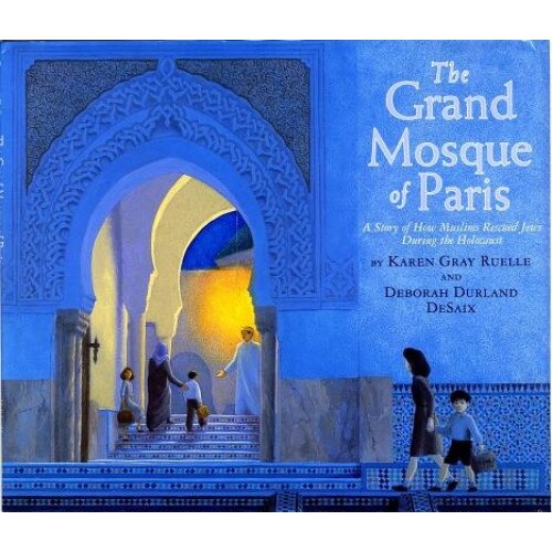 The Grand Mosque of Paris: A Story of How Muslims Rescued Jews During the Holocaust, Karen Gray Ruelle, Deborah Durland DeSaix