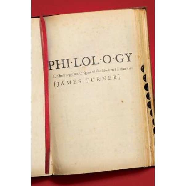 Philology: The Forgotten Origins of the Modern Humanities, James Turner (Author)