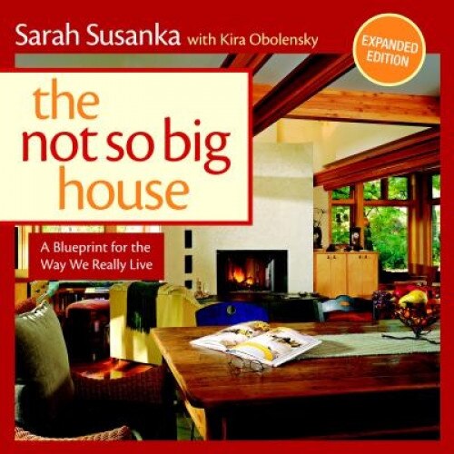 The Not So Big House: A Blueprint for the Way We Really Live, Sarah Susanka (Author)