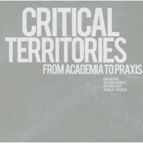 Critical Territories: From Academia to Praxis, Eva Castro (Editor)