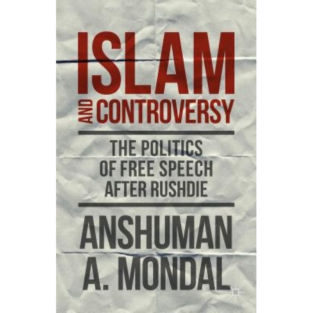 Islam and Controversy: The Politics of Free Speech After Rushdie, Anshuman Mondal (Author)