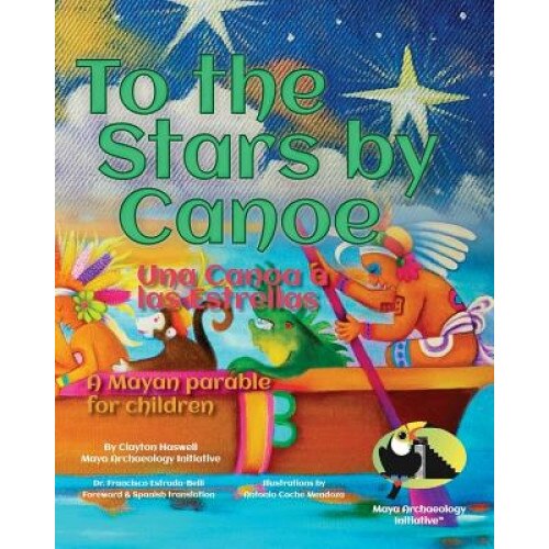 To the Stars by Canoe: A Mayan Parable for Children, MR Clayton Haswell (Author)
