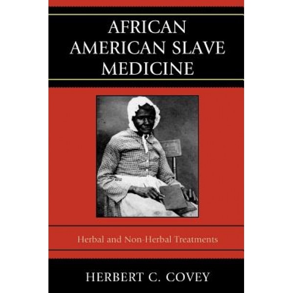 African American Slave Medicine: Herbal and Non-Herbal Treatments - Herbert C. Covey (Author)