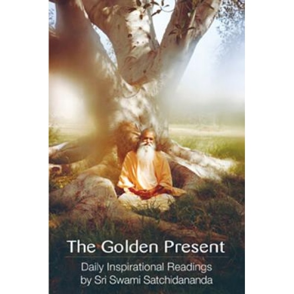 The the Golden Present: Daily Inspriational Readings by Sri Swami Satchidananda, Sri Swami Satchidananda