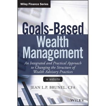 Goals-Based Wealth Management + Website: An Integrated and Practical Approach to Changing the Structure of Wealth Advisory Practices - Jean Brunel (Author) Goals-Based Wealth Management + Website: An Integrated and Practical Approach to Changing the Structure of Wealth Advisory Practices - Jean Brunel (Author)
