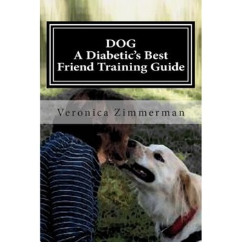 Dog a Diabetic's Best Friend Training Guide: Train Your Own Diabetic and Glycemic Alert Dog, Veronica D. Zimmerman (Author) Dog a Diabetic's Best Friend Training Guide: Train Your Own Diabetic and Glycemic Alert Dog, Veronica D. Zimmerman (Author)