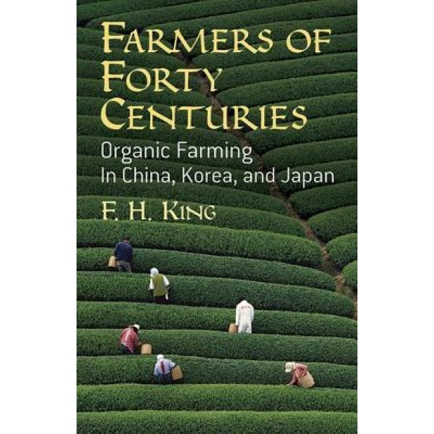 Farmers of Forty Centuries: Organic Farming in China, Korea, and Japan, F. H. King