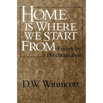Home Is Where We Start from: Essays by a Psychoanalyst - Donald Woods Winnicott, D.W. Winnicott Home Is Where We Start from: Essays by a Psychoanalyst - Donald Woods Winnicott, D.W. Winnicott