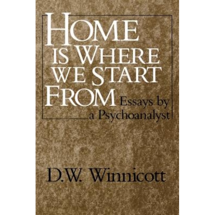 Home Is Where We Start from: Essays by a Psychoanalyst - Donald Woods Winnicott, D.W. Winnicott