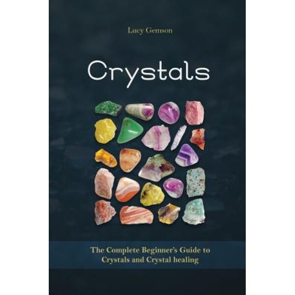 Crystals: The Complete Beginner's Guide to Crystals and Crystal Healing - Lucy Gemson (Author)