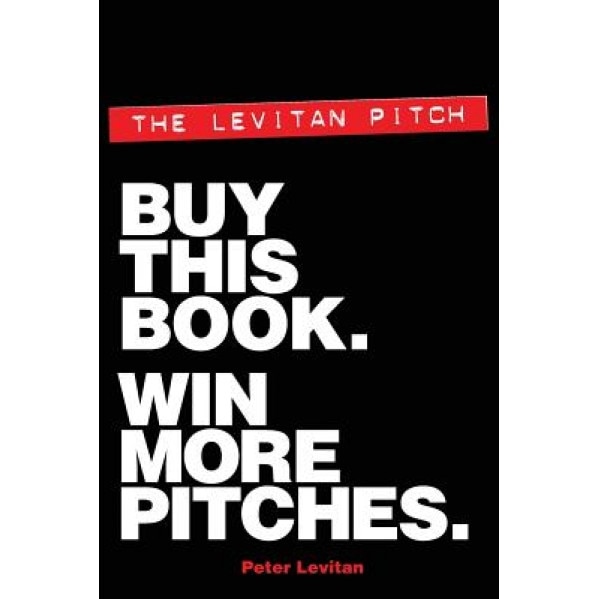 The Levitan Pitch. Buy This Book. Win More Pitches. - MR Peter Levitan (Author)