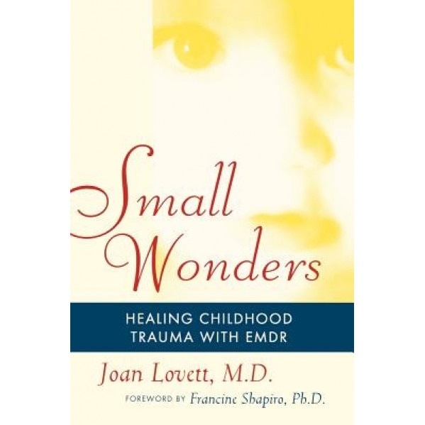 Small Wonders: Healing Childhood Trauma with Emdr - Joan Lovett