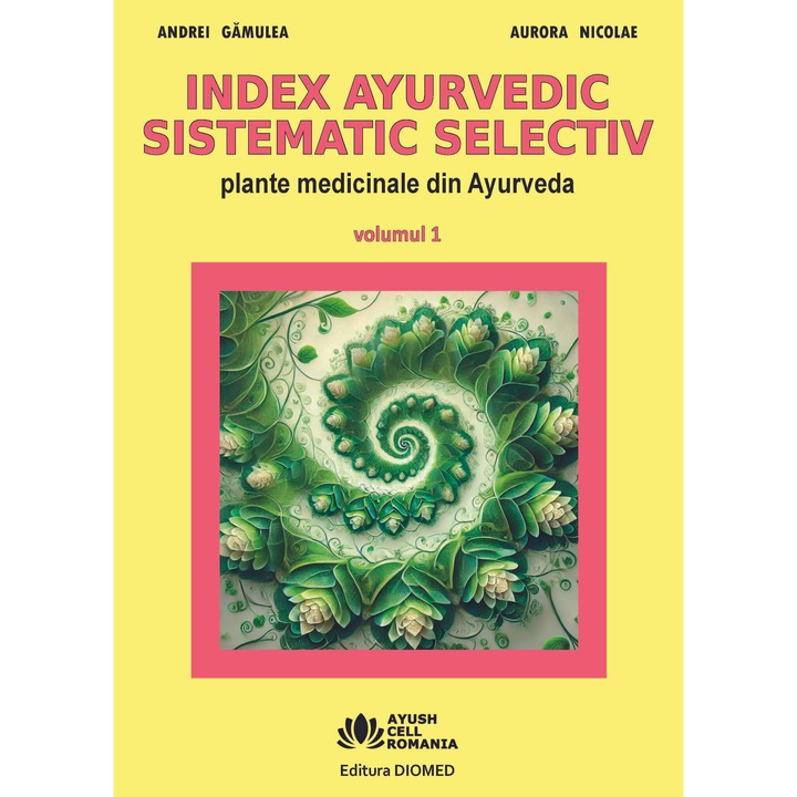 Index ayurvedic sistematic selectiv - plante medicinale din Ayurveda - volumul 1 - Ayush Cell Romania - Editura Diomed