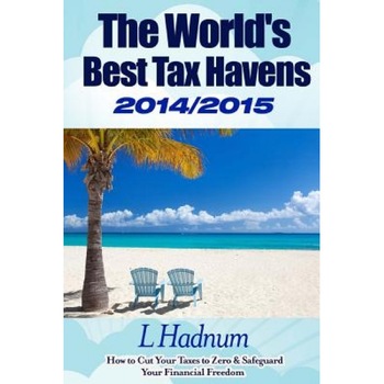 The World's Best Tax Havens 2014/2015: How to Cut Your Taxes to Zero & Safeguard Your Financial Freedom, Lee Hadnum (Author) The World's Best Tax Havens 2014/2015: How to Cut Your Taxes to Zero & Safeguard Your Financial Freedom, Lee Hadnum (Author)